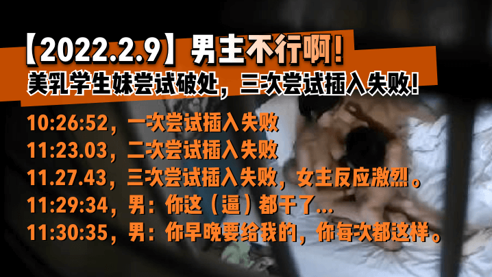 网曝-【2022.2.9】男主不行啊!美乳学生妹尝试破处,三