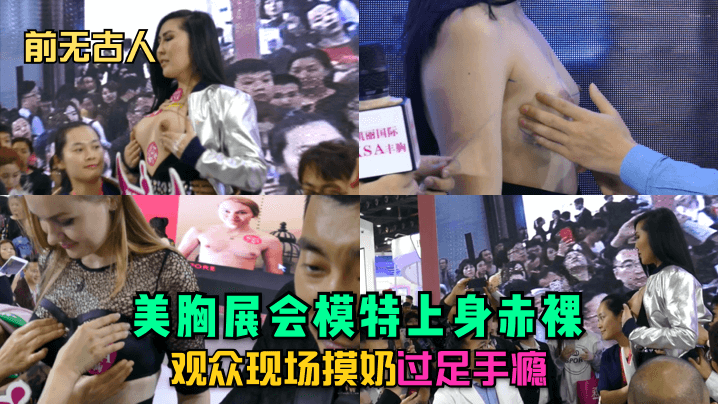 【前无古人】美胸展会模特上身赤裸~观众现场摸奶过足手瘾!