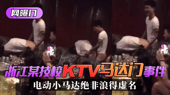 网曝-【网曝门】浙江某技校”KTV马达门“事件!是时候展示真正的实力了!”电动小马达“绝非浪得虚名