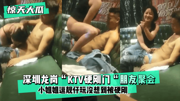 网曝-【惊天大瓜】深圳龙岗“KTV硬刚门“朋友聚会,小姐姐逗