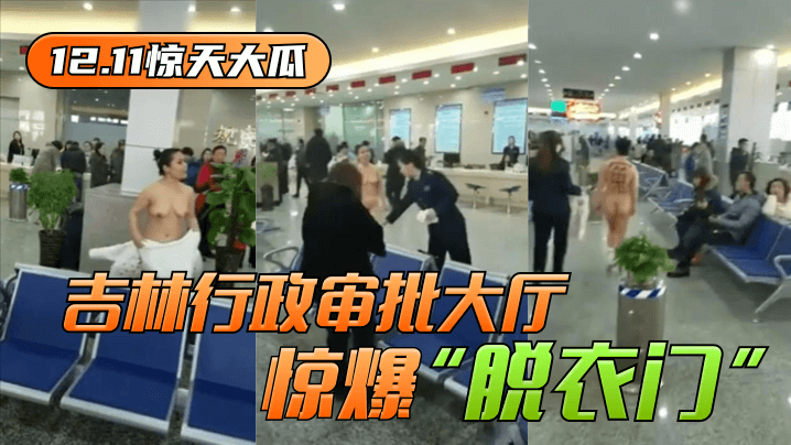 网曝-【12.11惊天大瓜】吉林行政审批大厅惊爆“脱衣门”!