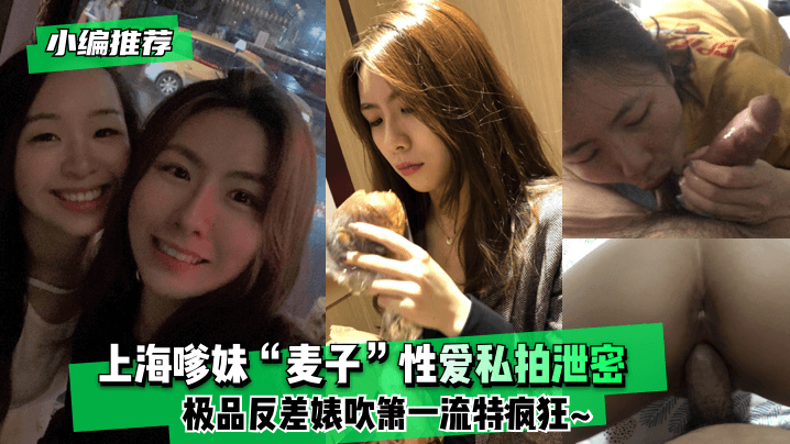 网曝-【小编推荐】上海嗲妹“麦子”性爱私拍泄密!极品反差婊吹箫一流特疯狂~