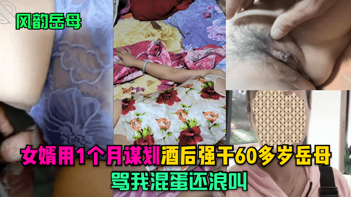 【风韵岳母】女婿用1个月谋划,酒后强干60多岁岳母,骂我混蛋还浪叫!