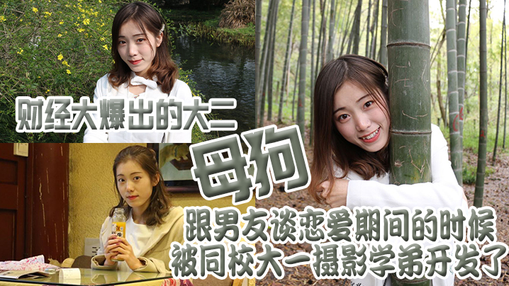 财经大爆出的大二母狗,跟男友谈恋爱期间的时候被同校大一摄影学弟开发了