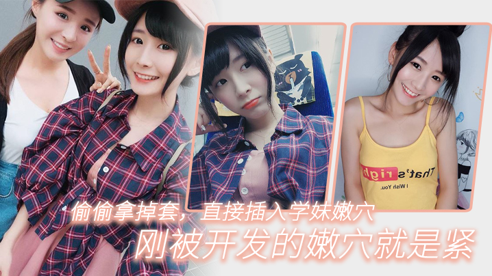 偷偷拿掉套,直接插入学妹嫩穴,刚被开发的嫩穴就是紧