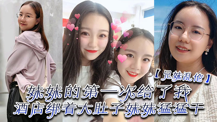【成年兄妹乱伦】妹妹的第一次给了我，终于找到一个可以吊顶的酒店绑着大肚子妹妹猛猛干