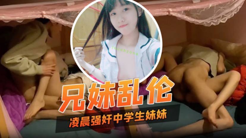【成年兄妹乱伦】凌晨性欲来了 只好强奸中学生妹妹 妹妹也好配合