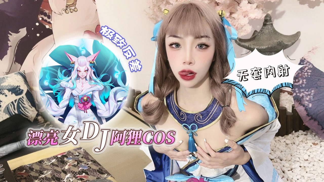 漂亮女dj阿狸cos,极致反差无套内射的!