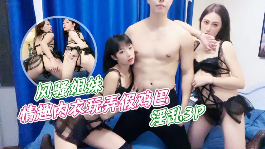 风骚姐妹情趣内衣玩弄假鸡巴,淫乱3P的!