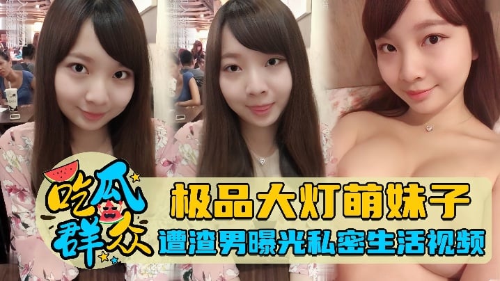 【吃瓜群众】极品大灯萌妹子,遭渣男曝光私密生活视频