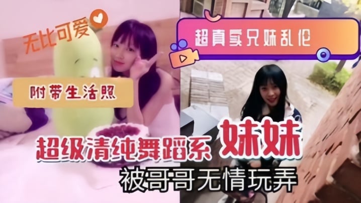 【超真实成年兄妹乱伦】超级清纯舞蹈系妹妹被哥哥无情玩弄，附带生活照