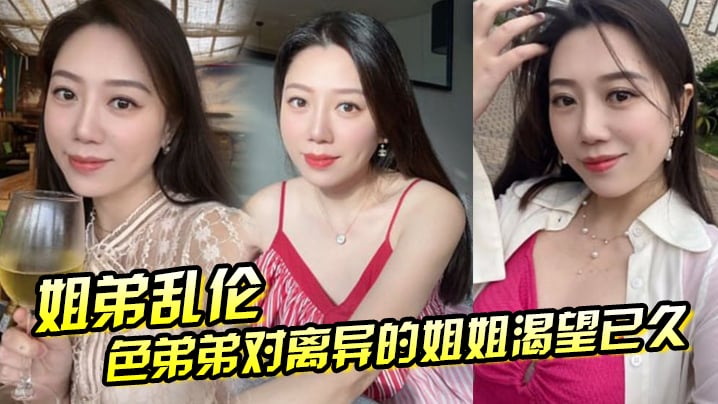【姐弟乱伦】色弟弟对离异的姐姐渴望已久,骚姐姐是个美腿少妇 穿上黑丝 这美腿,弟弟再也忍不住