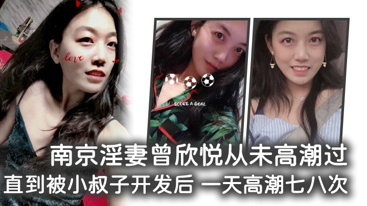 南京淫妻曾欣悦从未高潮过,直到被小叔子开发后 一天高潮七八次