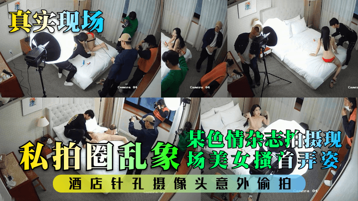 【真实现场】私拍圈乱象!某色情杂志拍摄现场美女搔首弄姿!酒店针孔摄像头意外偷拍!