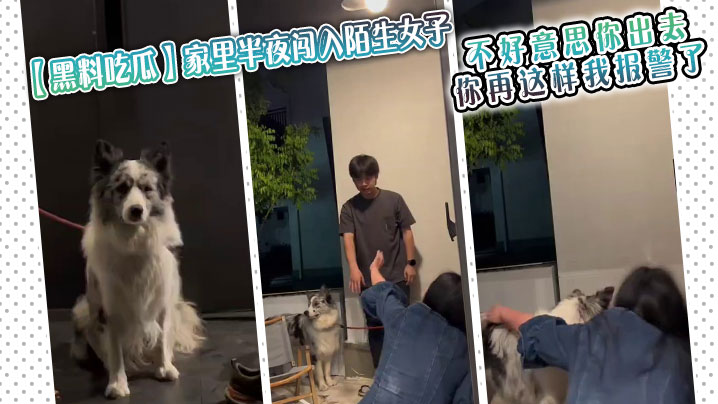 【黑料吃瓜】家里半夜闯入陌生女子,男生听到动静后出来查看被吓一跳,“不好意思你出去 你再这样我报警了”