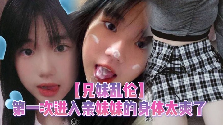 【成年兄妹乱伦】第一次进入亲妹妹的身体太爽了