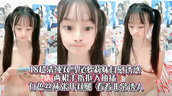 18超清纯双马尾萝莉妹自慰诱惑 ，两根手指抠入抽插 ，白色丝袜张开双腿 ，看着非常诱人