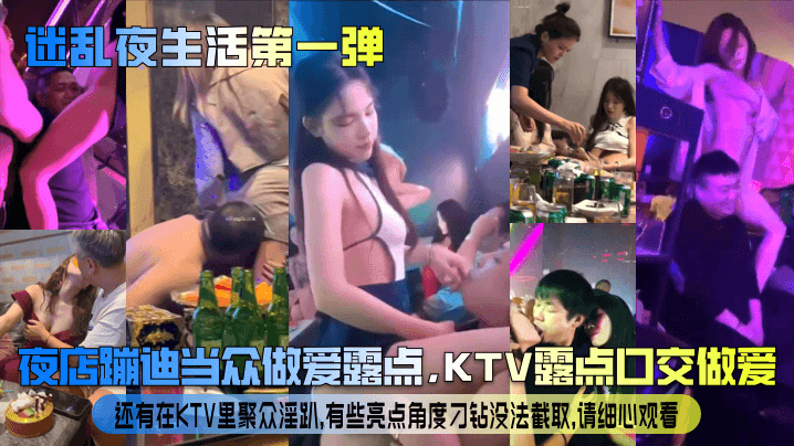 【迷乱夜生活第一弹】夜店蹦迪当众做爱露点,KTV露点口交做爱,还有在KTV里聚众淫趴,有些亮点角度刁钻没法截取,请细心观看!