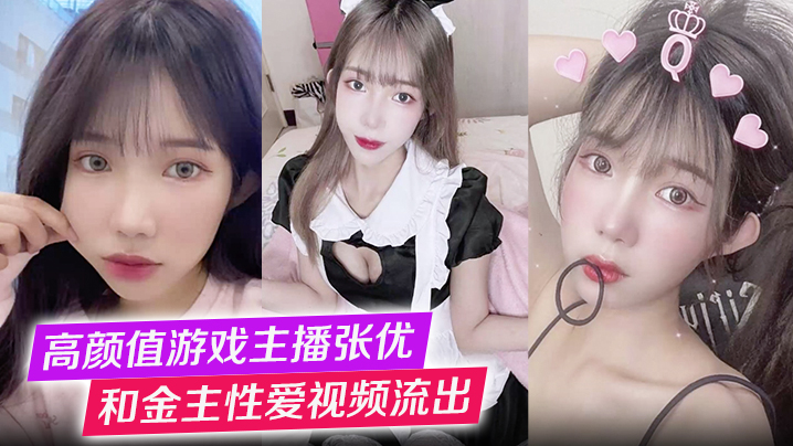 高颜值游戏主播张优和金主性爱视频流出第一视角玩弄极品女神抓奶猛操淫叫不止!