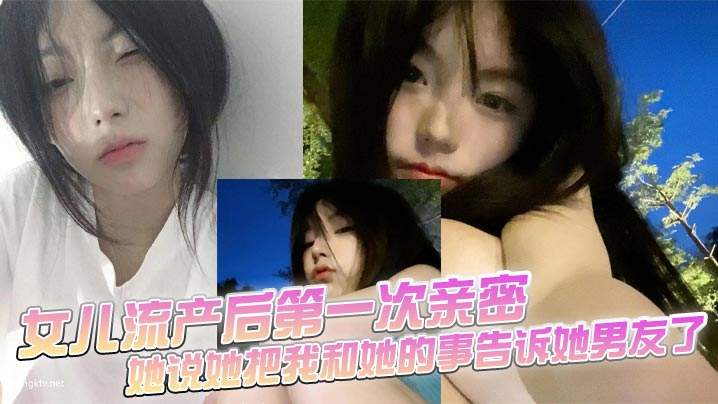 【成年父女乱伦】女儿流产后第一次亲密，她说她把我和她的事告诉她男友了