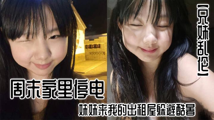 【成年兄妹乱伦】周末家里停电，妹妹来我的出租屋躲避酷暑。夜里，我控制不住地偷袭了熟睡中的妹妹。