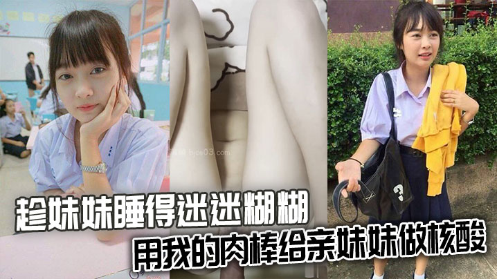 【成年兄妹乱伦】趁妹妹睡得迷迷糊糊，用我的肉棒给亲妹妹做核酸