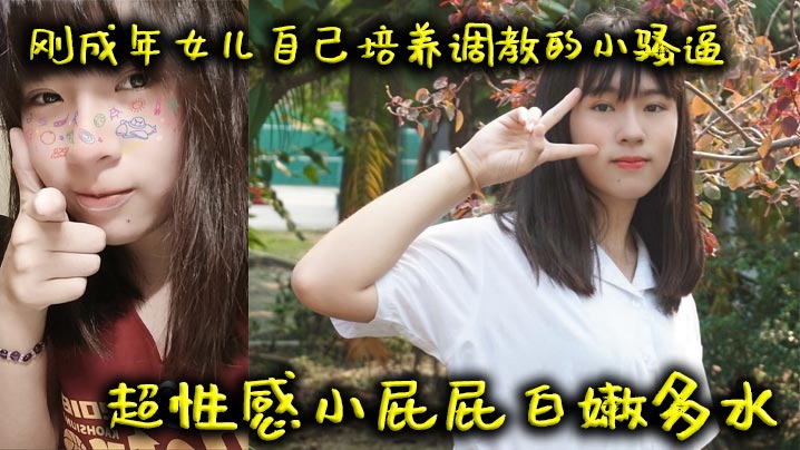 【成年父女乱伦】刚成年女儿自己培养调教的小骚逼超性感小屁屁白嫩多水