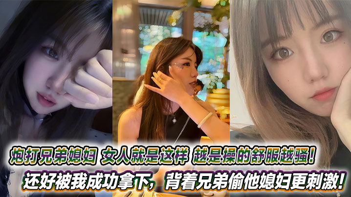 炮打兄弟媳妇,女人就是这样,越是操的舒服越骚!还好被我成功拿下,背着兄弟偷他媳妇更刺激!