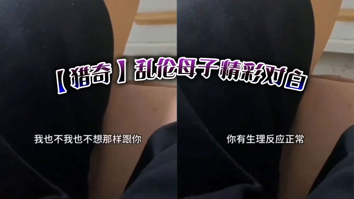 【猎奇】乱伦成年母子精彩对白
