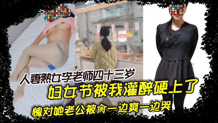 人妻熟女李老师四十三岁。妇女节被我灌醉硬上了,愧对她老公被肏一边爽一边哭