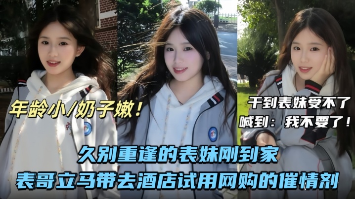 【成年兄妹乱伦】久别重逢的表妹刚到家表哥立马带去酒店试用网购的催情剂