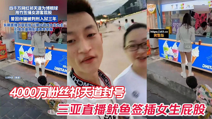 4000万粉丝祁天道封号,三亚直播鱿鱼签插女生屁股
