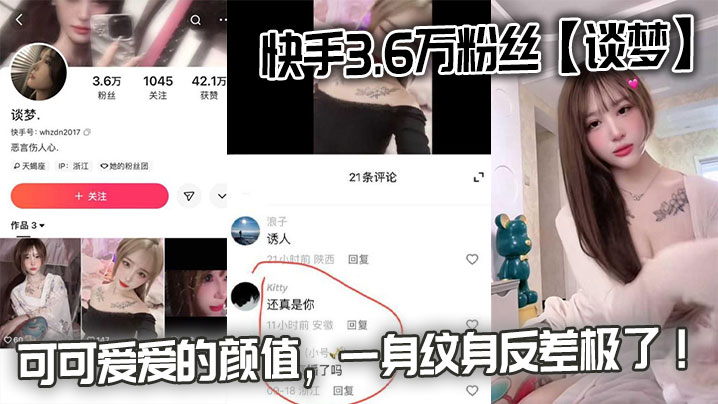 快手3.6万粉丝【谈梦】的性爱视频流出,可可爱爱的颜值,一身纹身反差极了