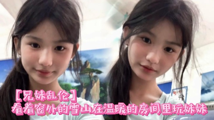 【成年兄妹乱伦】看着窗外的雪山在温暖的房间里玩妹妹
