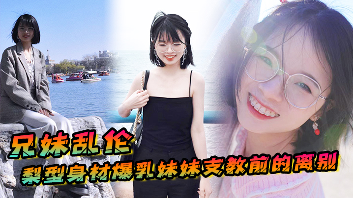 【成年兄妹乱伦】梨型身材妹妹支教前的离别，情趣三点式猫女邂逅，内射宫口锁精