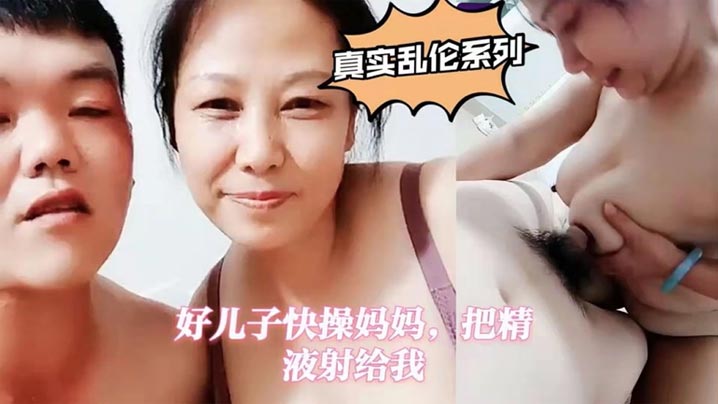 【真实成年母子乱伦】好儿子快操妈妈，把精液射给我