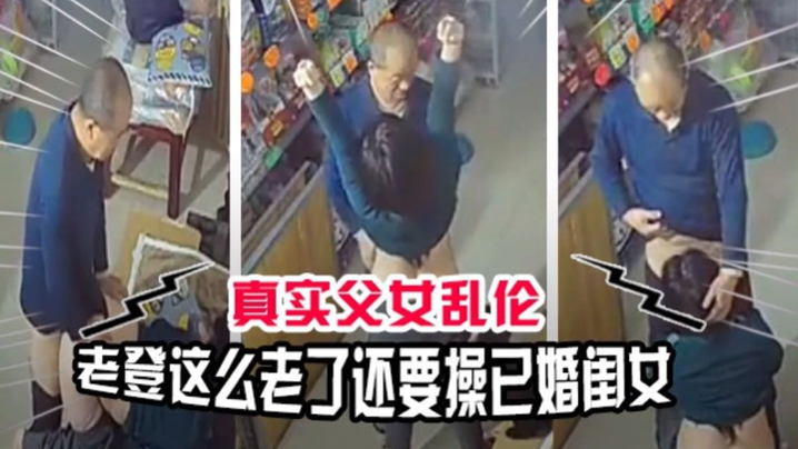 【真实成年父女乱伦】老登贼心不死这么老了还要操已经嫁人的闺女