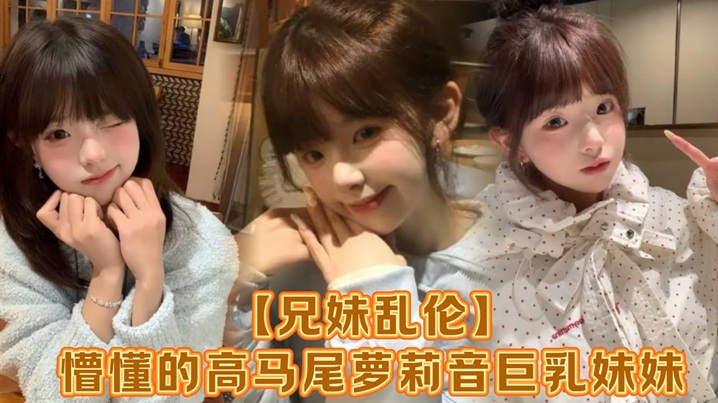 【成年兄妹乱伦】懵懂的高马尾萝莉音巨乳妹妹，爸妈外出工作，凌晨一点还u归来，妹妹在房间玩游戏，看着身体发育越来越成熟的妹妹，突然精虫在作祟，哄骗妹妹口爆加插入