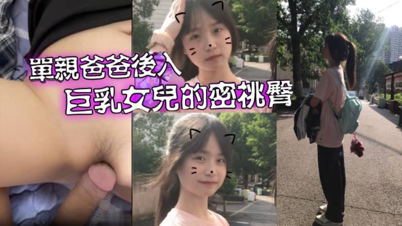 【成年父女乱伦】爱女儿的每一天_单亲爸爸有性欲了 只好后入巨乳女儿的密桃臀