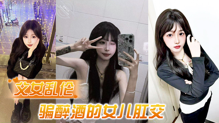 【成年父女乱伦】诱骗醉酒的女儿肛交，极品美胸蜜桃臀，顶穿天花板