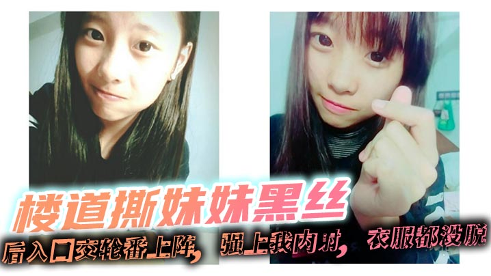 【成年兄妹乱伦】楼道撕妹妹黑丝，后入口交轮番上阵，强上我内射，衣服都没脱