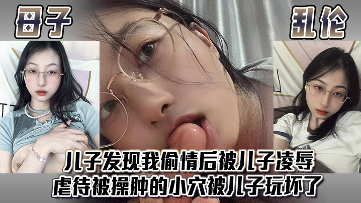【成年母子乱伦】儿子发现我偷情后，被儿子凌辱，虐待被操肿的小穴，被儿子玩坏了