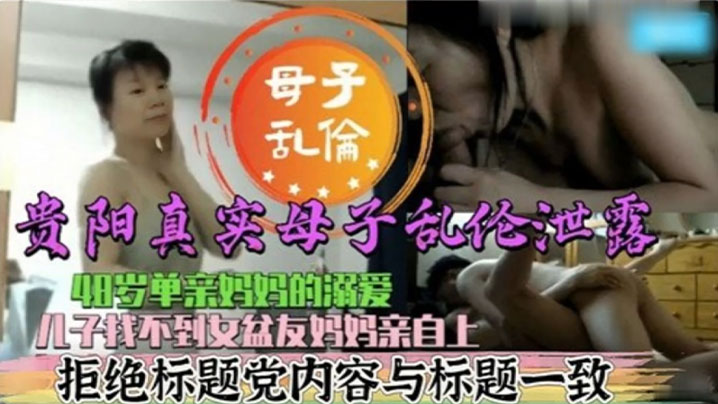 【真实成年母子乱伦】48岁单亲妈妈的溺爱 儿子找不到女盆友妈妈亲自上