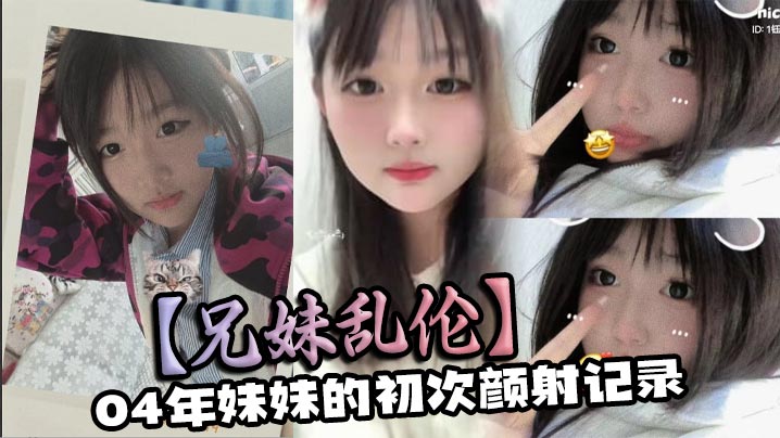 【成年兄妹乱伦】04年妹妹的初次颜射记录