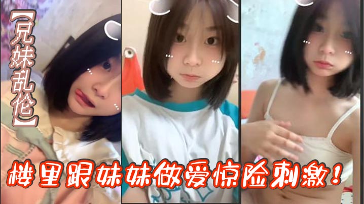 【成年兄妹乱伦】楼里跟妹妹做爱惊险刺激！找到一个合适的位置我就开始让妹妹给我口我都要憋死了感觉立马就来了拉起妹妹就要插
