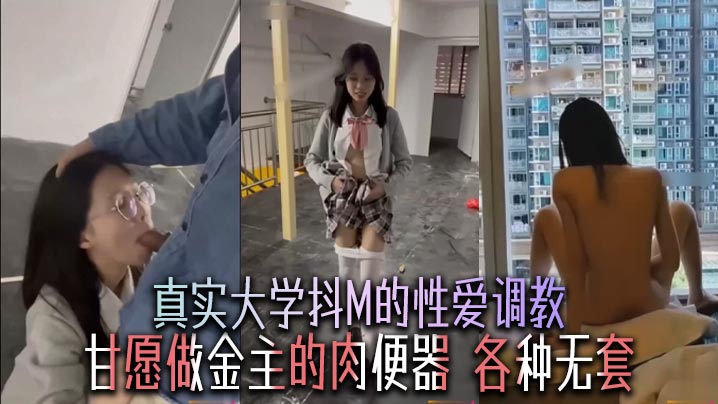 真实大学抖M的性爱调教，甘愿做金主的肉便器，各种无套