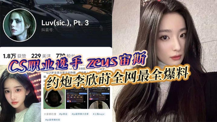 CS职业选手 zeus宙斯 约炮李欣莳全网最全爆料 与多位国内女粉丝性爱视频同时流出!
