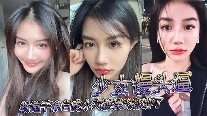 少女馒头逼,粉嫩干净白虎小穴被操的都肿了