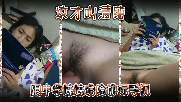 这才叫清纯,跟中学妹妹说给她玩手机,然后别告诉爸妈