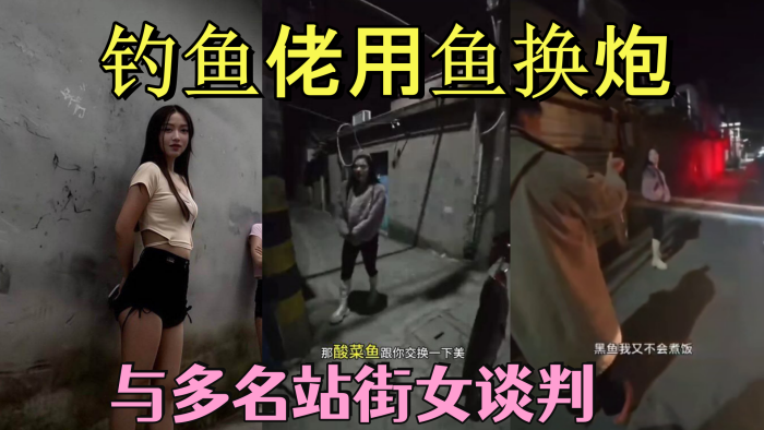 钓鱼佬用鱼换炮_街头与多名站街女谈判_最终以鱼为货币展开交易_钓鱼佬的世界真是鱼可换万物啊!啊!